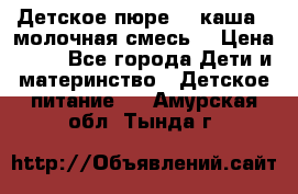 Детское пюре  , каша , молочная смесь  › Цена ­ 15 - Все города Дети и материнство » Детское питание   . Амурская обл.,Тында г.